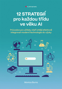12 strategií pro každou třídu ve věku AI - Průvodce pro učitele, kteří chtějí efektivně integrovat moderní technologie do výuky - Monica Burns