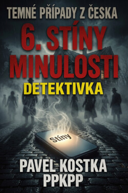 Temné případy z Česka 6. Stíny minulosti - Pavel Kostka