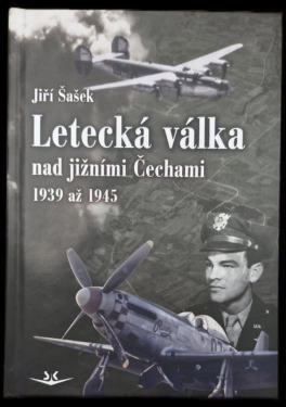 Letecká válka nad jižními Čechami 1939 až 1945 - Jiří Šašek