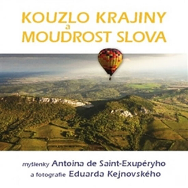 Kouzlo krajiny a moudrost slova - Myšlenky Antoina de Saint-Exupéryho a fotografie Eduarda Kejnovského - Antoine de Saint-Exupéry; Eduard Kejnovský