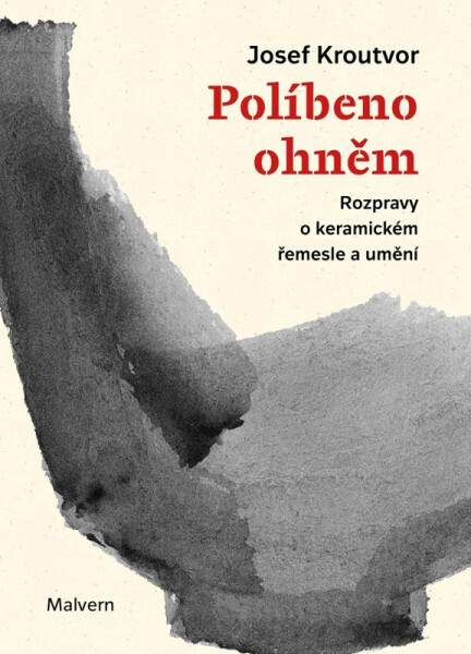 Políbeno ohněm - Rozpravy o keramickém řemesle a umění - Josef Kroutvor