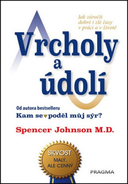 Vrcholy a údolí - Jak zúročit dobré i zlé časy v práci a v životě - Spencer Johnson