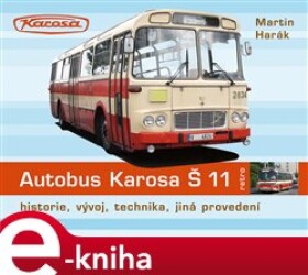 Autobus Karosa Š 11. Historie, vývoj, technika, jiná provedení - Martin Harák e-kniha