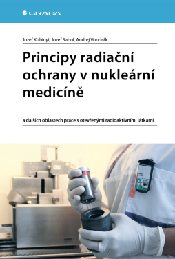 Principy radiační ochrany v nukleární medicíně - Jozef Kubinyi, Sabol Jozef, Vondrák Andrej