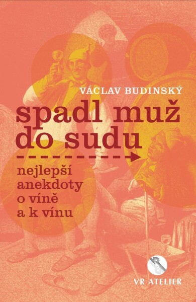 Spadl muž do sudu aneb Nejlepší anekdoty víně vínu Václav Budinský