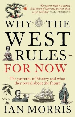 Why the West Rules for Now : The Patterns of History and What They Reveal About the Future - Ian Morris