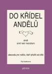Do křídel andělů aneb smrt není monstrum - Abeceda pro rodiče, kteří přežili své dítě - Ria Kadlecová