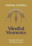 Mindful Moments: Thoughts to Nourish Your Body and Soul - Deepak Chopra