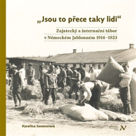 Jsou to přece taky lidi - Zajatecký a internační tábor v Německém Jablonném 1914-1923 - Kateřina Sommerová