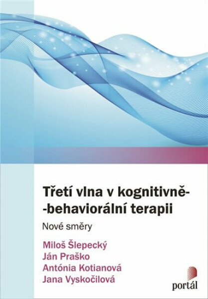 Třetí vlna v kognitivně-behaviorální terapii - Ján Praško, Miloš Šlepecký, Antónia Kotianová