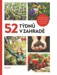 52 týdnů v zahradě - Osvědčené postupy, tipy a návody na celý rok - kolektiv autorů