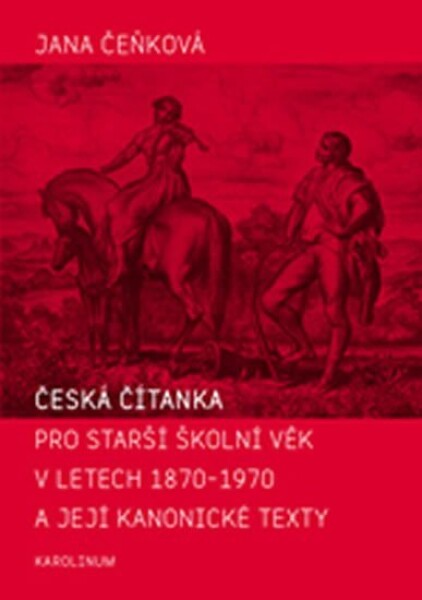 Česká čítanka pro starší školní věk letech 1870-1970 její kanonické texty Jana Čeňková