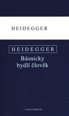 Básnicky bydlí člověk Co je metafyzika? Konec filosofie úkol myšlení Martin Heidegger