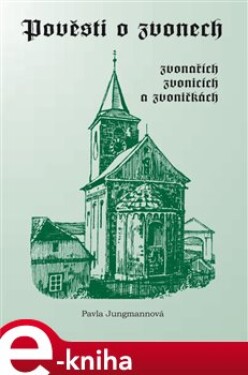 Pověsti o zvonech, zvonařích, zvonicích a zvoničkách - Pavla Jungmannová e-kniha