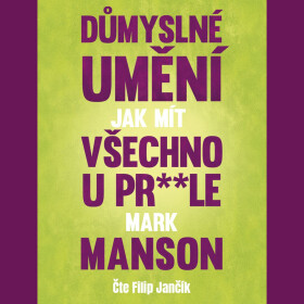 Důmyslné umění, jak mít všechno u pr**le - Mark Manson - audiokniha