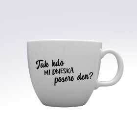 TAK KDO MI DNESKA POSERE DEN? - MEGA XXL keramický hrnek 1000 ml