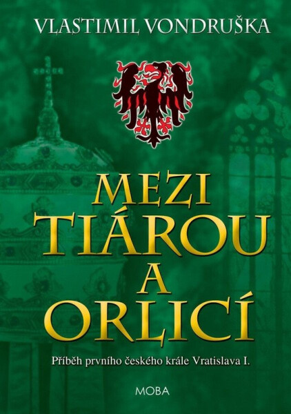 Mezi tiárou a orlicí - Příběh prvního českého krále Vratislava I. - Vlastimil Vondruška
