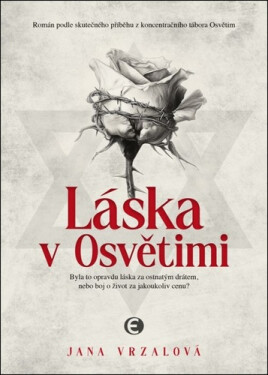 Láska v Osvětimi - Byla to opravdu láska za ostnatým drátem, nebo boj o život za jakoukoliv cenu? - Jana Vrzalová