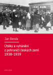 Útěky a vyhánění z pohraničí českých zemí 1938–1939 - Jan Benda