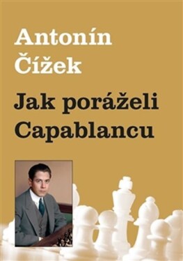 Jak poráželi Capablancu Antonín Čížek