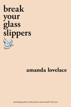 Break your glass slippers - Amanda Lovelace