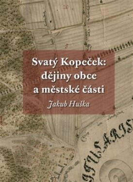 Svatý Kopeček: dějiny obce a městské části - Jakub Huška