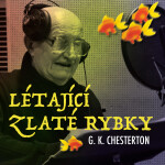Létající zlaté rybky - Gilbert Keith Chesterton, Pavel Soukup, Josef Somr, Petr Pelzer, Miloš Hlavica, Oldřich Vízner, Růžena Merunková - audiokniha
