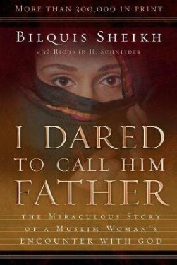 I Dared to Call Him Father - The Miraculous Story of a Muslim Woman`s Encounter with God - Bilquis Sheikh