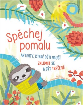 Spěchej pomalu - Aktivity, které děti naučí zklidnit se a být trpělivé - Chiara Piroddi