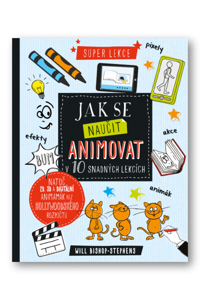 Jak se naučit animovat v 10 snadných lekcích - Will Bishop-Stephens