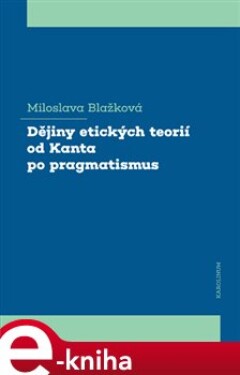 Dějiny etických teorií od Kanta po pragmatismus Miloslava Blažková