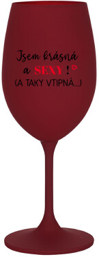 JSEM KRÁSNÁ SEXY! TAKY VTIPNÁ...) bordo sklenice na víno 350 ml