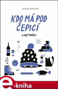 Kdo má pod čepicí jiné povídky Marie Rejfová