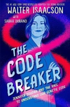 The Code Breaker - Young Readers Edition: Jennifer Doudna and the Race to Understand Our Genetic Code - Walter Isaacson