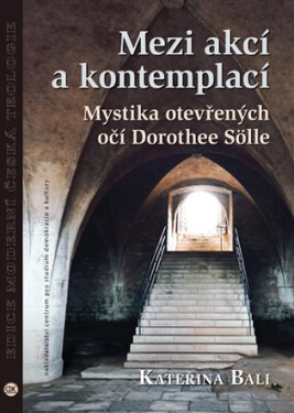 Mezi akcí a kontemplací - Mystika otevřených očí Dorothee Sölle - Kateřina Bali