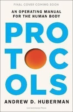 Protocols: A User´s Manual for the Human Body - Andrew Huberman