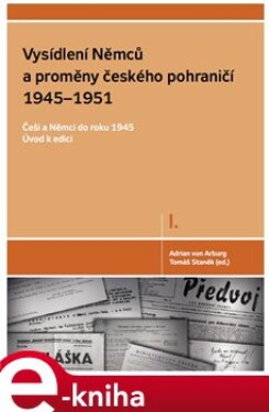 Vysídlení Němců a proměny českého pohraničí 1945–1951. Češi a Němci do roku 1945 - Adrian von Arburg e-kniha