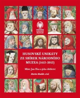 Husovské unikáty ze sbírek Národního muzea (1415–2015) Martin Musílek,