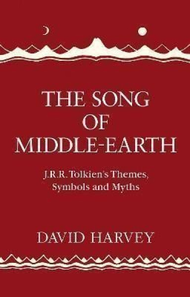 The Song of Middle-earth: J. R. R. Tolkien´s Themes, Symbols and Myths - David Harvey