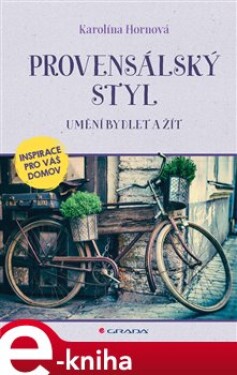 Provensálský styl. Umění bydlet a žít - Karolína Hornová e-kniha