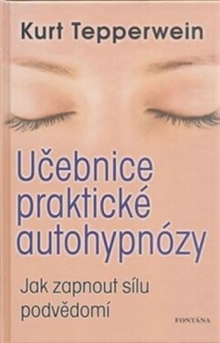 Učebnice praktické autohypnózy - Jak zapnout sílu podvědomí - Kurt Tepperwein