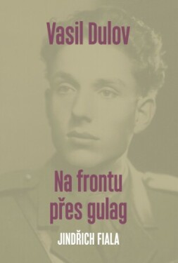 Vasil Dulov — Na frontu přes gulag - Jindřich Fiala - e-kniha