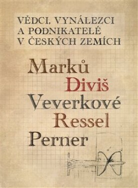 Vědci, vynálezci a podnikatelé v Českých zemích 1 - Marků, Diviš, Veverkové, Ressel, Perner - Ladislav Maixner
