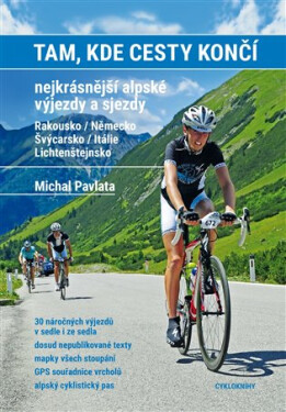 Tam, kde cesty končí. Nejkrásnější alpské výjezdy a sjezdy. Rakousko / Německo, Švýcarsko / Itálie / Lichtenštejnsko - Michal Pavlata
