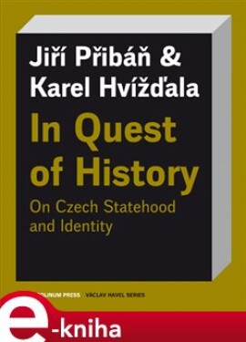 In Quest of History On Czech Statehood and Identity - Karel Hvížďala, Jiří Pribáň (e-kniha)