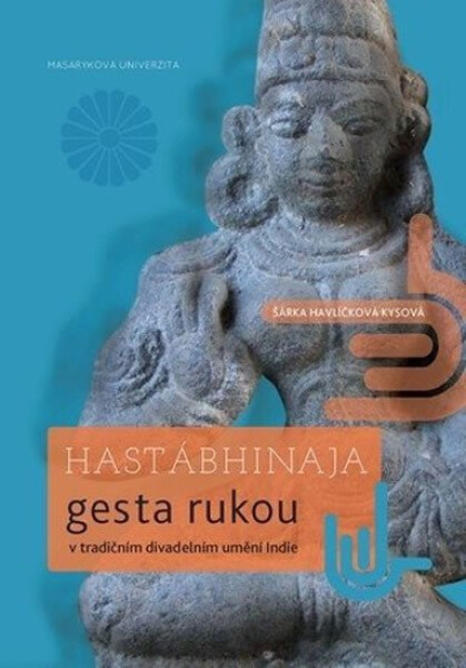 Hastábhinaja: Gesta rukou v tradičním divadelním umění Indie - Šárka Havlíčková