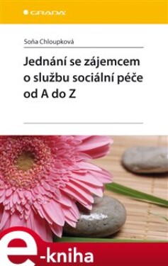 Jednání se zájemcem o službu sociální péče od A do Z - Soňa Chloupková e-kniha
