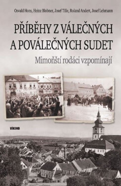 Příběhy z válečných a poválečných Sudet - Mimoňští rodáci vzpomínají - Osvald Hons, Heinz Blobner, Josef Tille, Andert Roland, Josef Lehmann