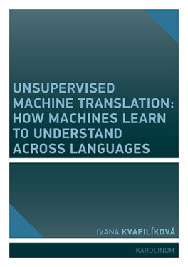 Unsupervised Machine Translation: How Machines Learn to Understand Across Languages - Ivana Kvapilíková