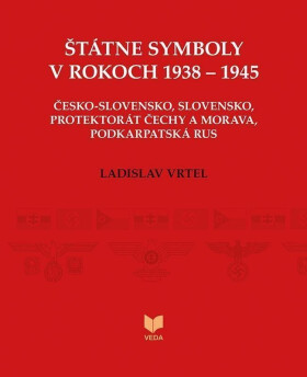 Štátne symboly v rokoch 1938–1945 (slovensky) - Ladislav Vrtel